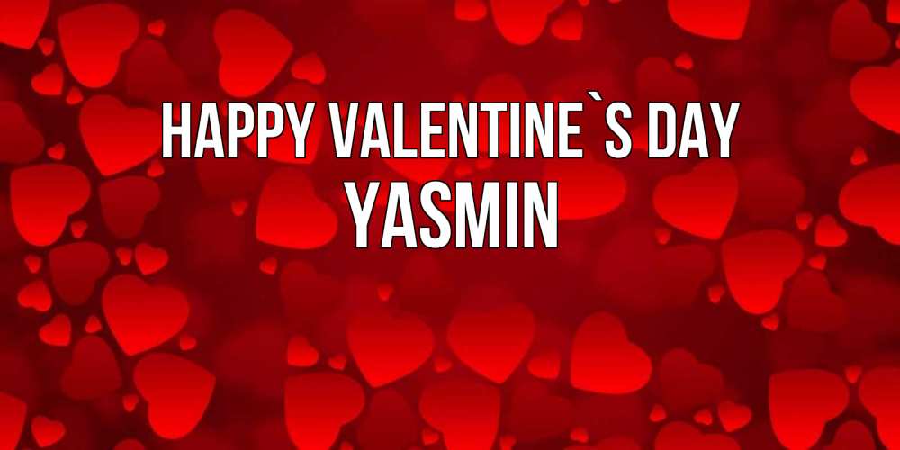 Greetings card с именем, Yasmin Happy Valentine`s Day новые бесплатные открытки на 14 февраля, день всех влюбленных Greetings with text for free download 